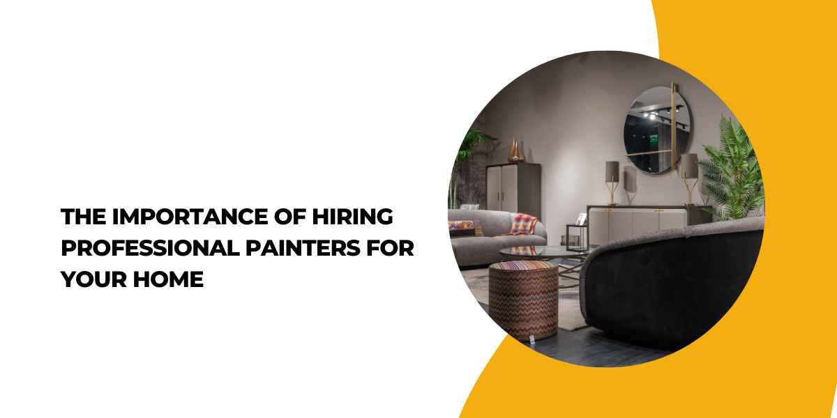The Importance of Hiring Professional Painters for Your Home