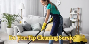 Do You Tip Cleaning Service