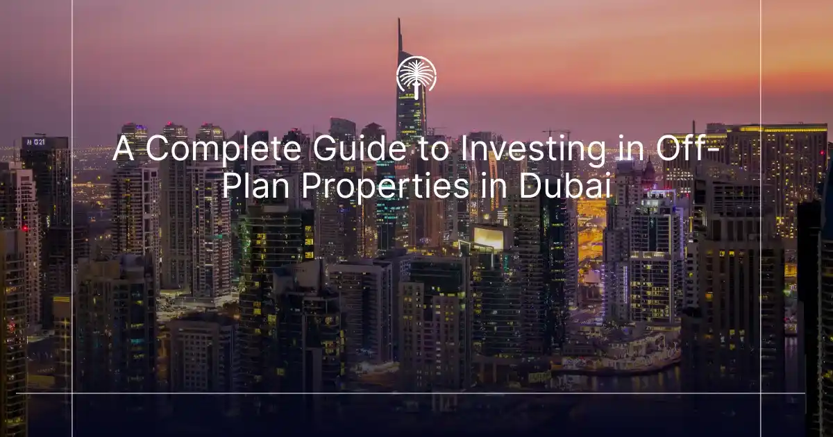 Guide to Investing in Off-Plan Properties in Dubai